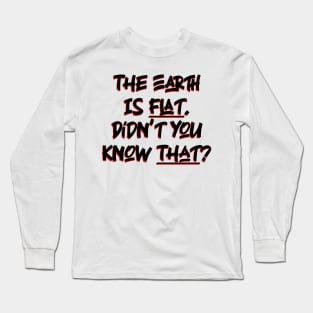 The Earth is Flat. Didn’t you know That? v2 Long Sleeve T-Shirt